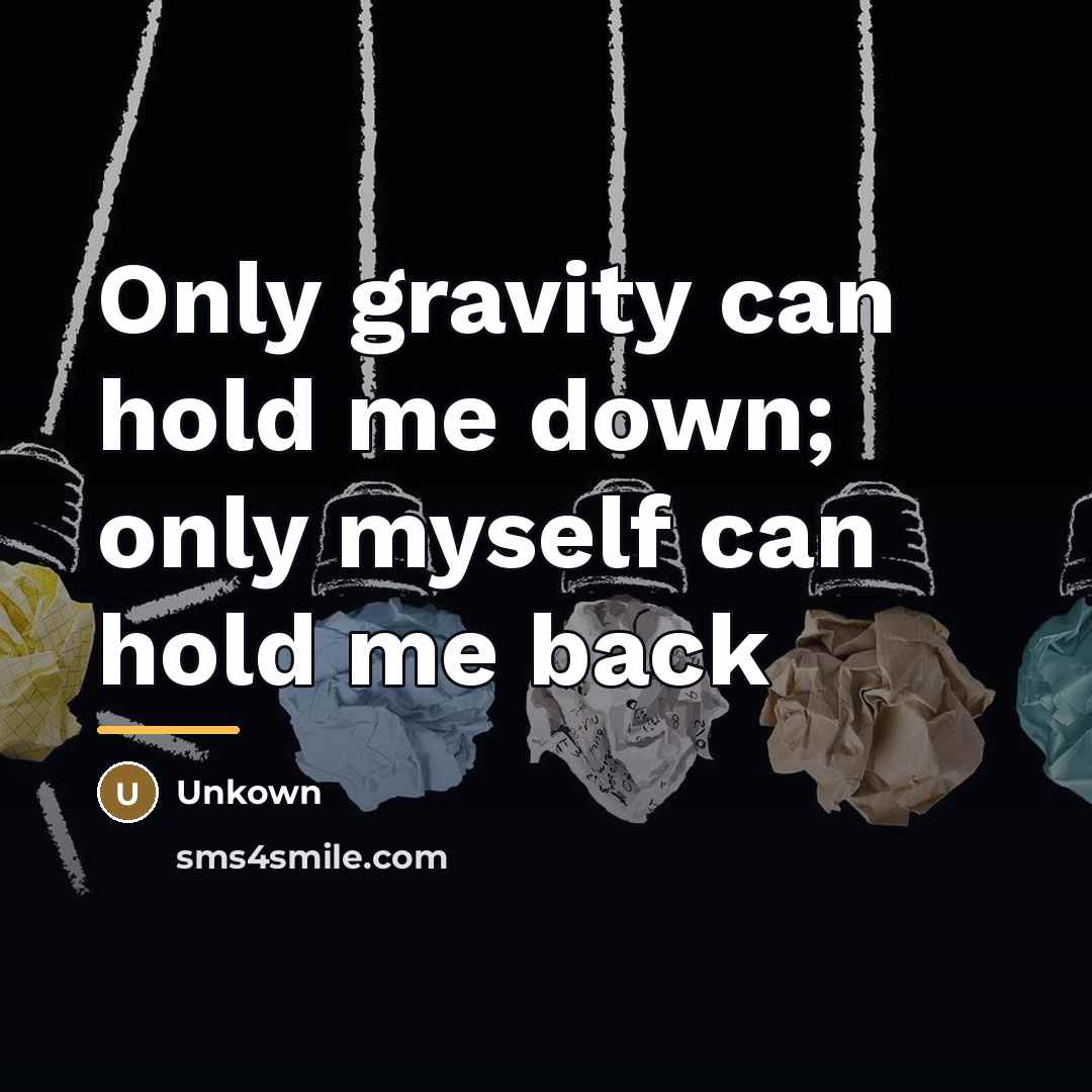 “Only gravity can hold me down; only myself can hold…” quote by Unkown