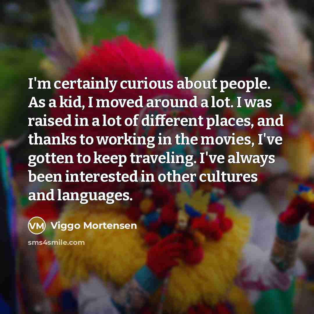 “I'm certainly curious about people. As a kid, I moved…” quote by Viggo Mortensen