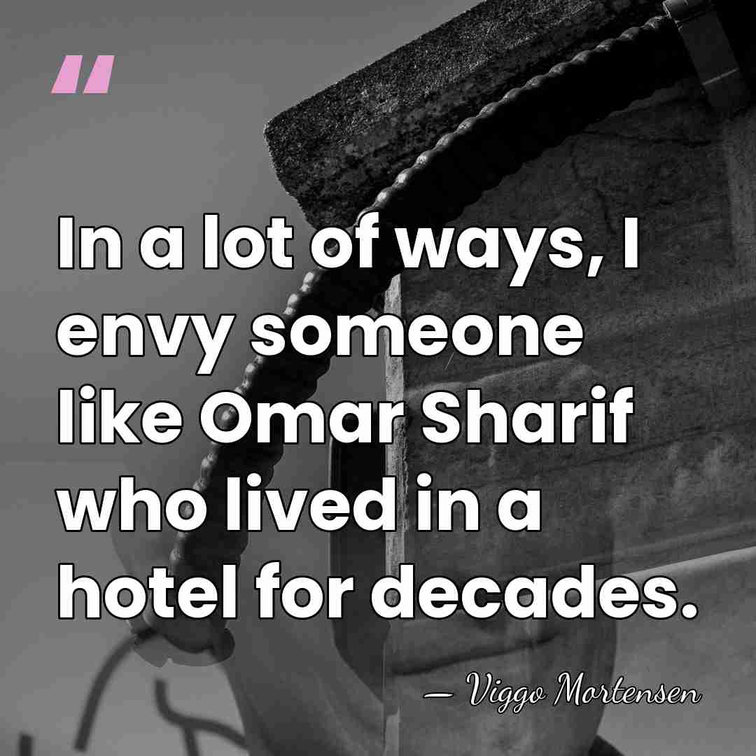 In a lot of ways, I envy someone like Omar Sharif who&hellip; - Viggo Mortensen