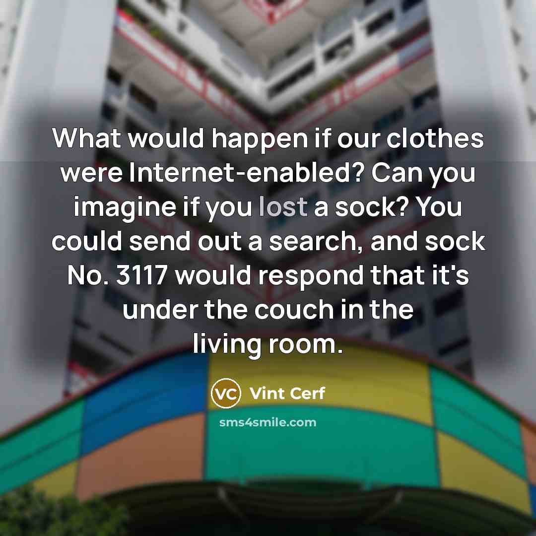 “What would happen if our clothes were Internet-enabled? Can you…” quote by Vint Cerf