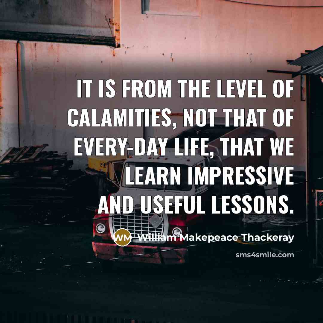 “It is from the level of calamities, not that of…” quote by William Makepeace Thackeray