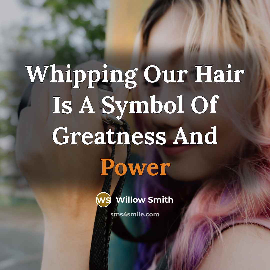 “Whipping Our Hair Is A Symbol Of Greatness And Power…” quote by Willow Smith