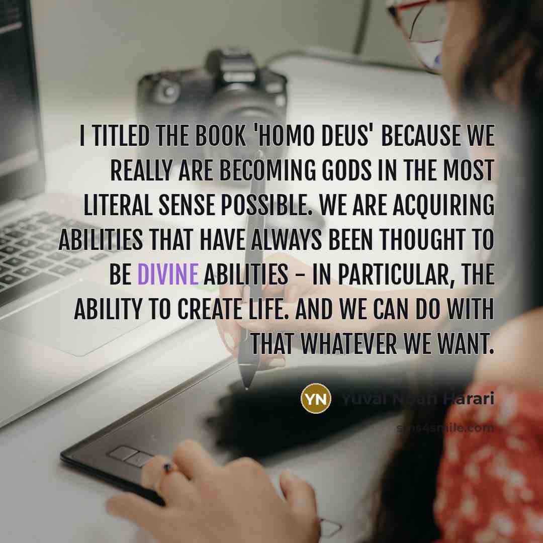 “I titled the book 'Homo Deus' because we really are…” quote by Yuval Noah Harari