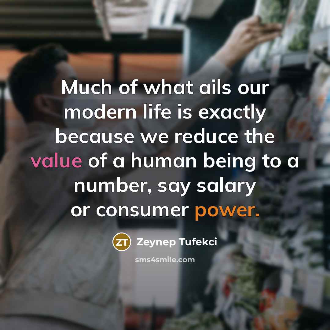 “Much of what ails our modern life is exactly because…” quote by Zeynep Tufekci