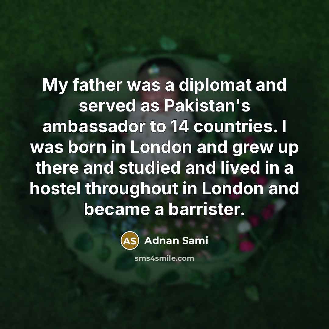 “My father was a diplomat and served as Pakistan's ambassador…” quote by Adnan Sami