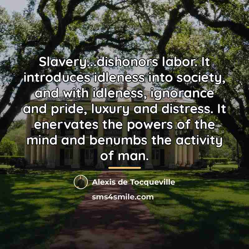 “Slavery...dishonors labor. It introduces idleness into society, and with idleness,…” quote by Alexis de Tocqueville