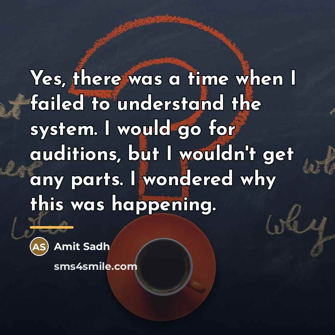 “Yes, there was a time when I failed to understand…” quote by Amit Sadh
