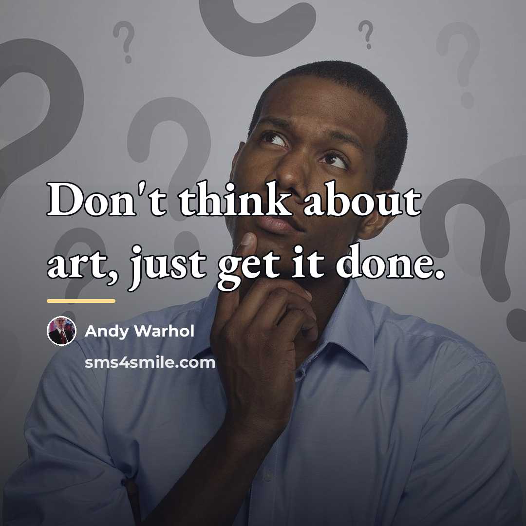 “Don't think about art, just get it done.…” quote by Andy Warhol