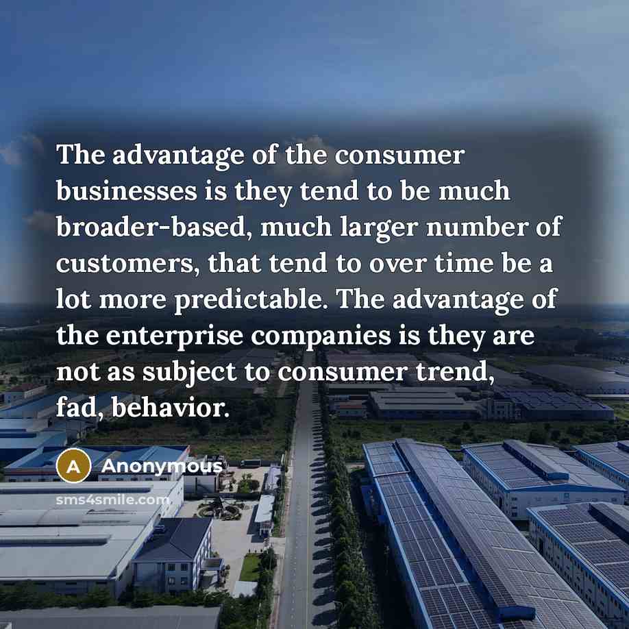 “The advantage of the consumer businesses is they tend to…” quote by Anonymous