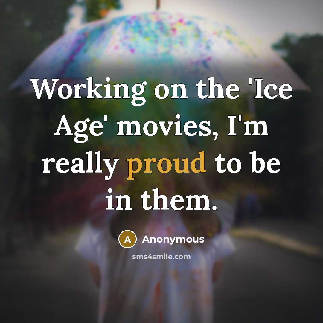 “Working on the 'Ice Age' movies, I'm really proud to…” quote by Anonymous
