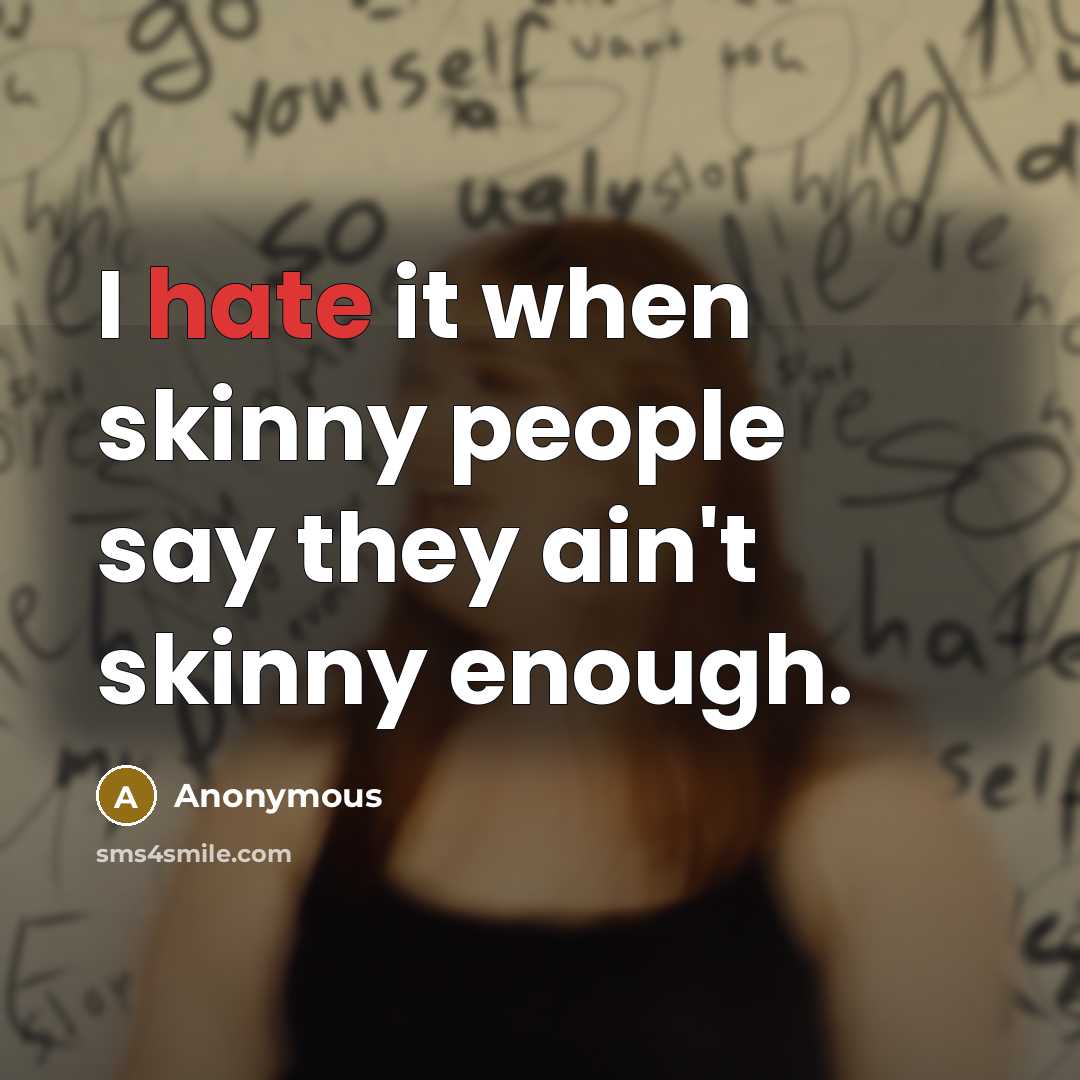 “I hate it when skinny people say they ain't skinny…” quote by Anonymous
