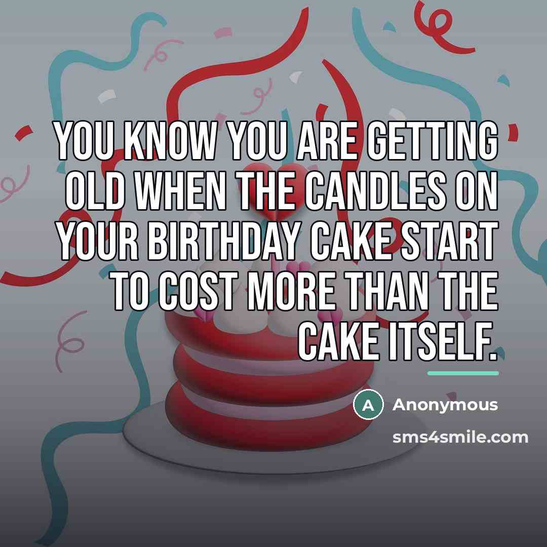“You know you are getting old when the candles on…” quote by Anonymous