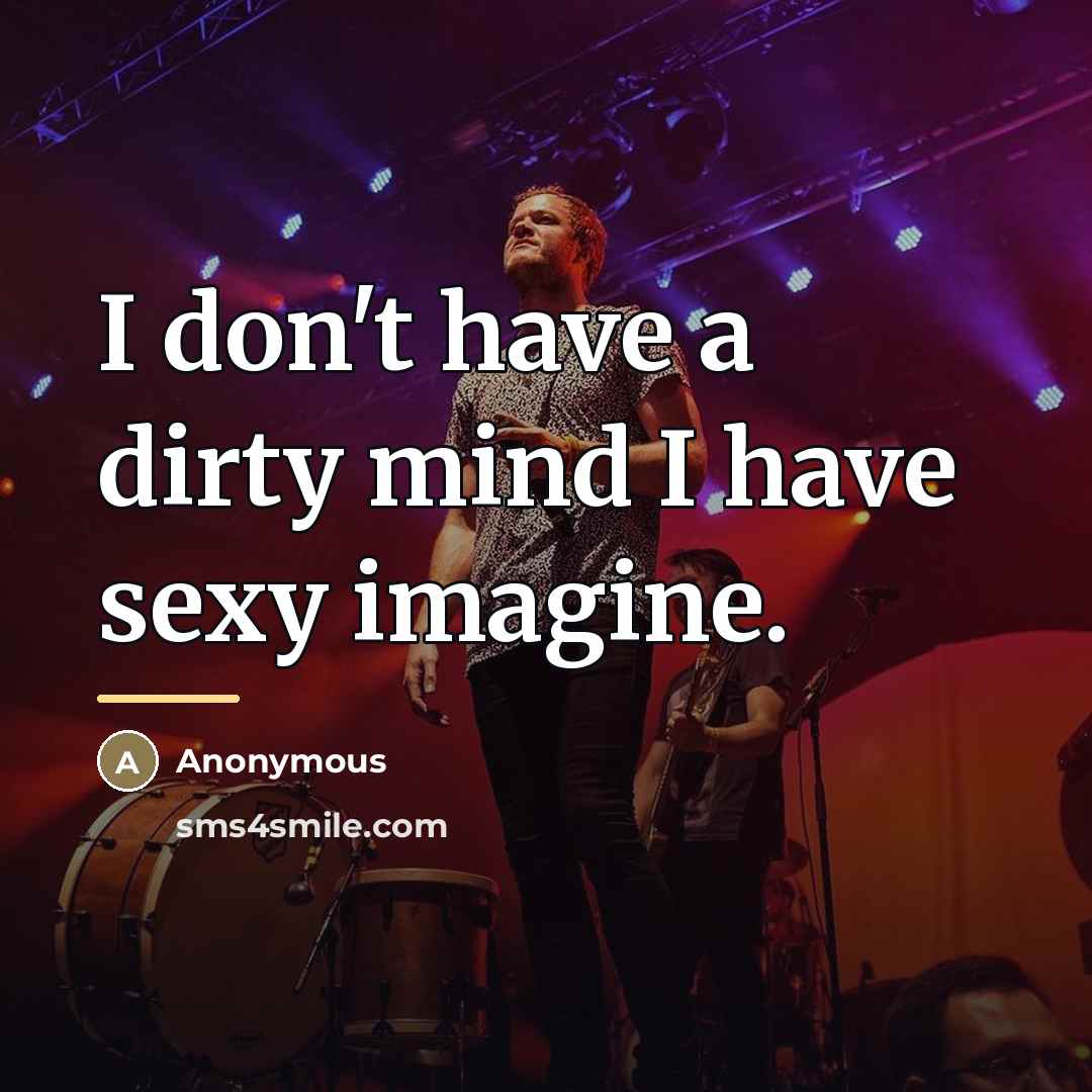 “I don't have a dirty mind I have sexy imagine.…” quote by Anonymous