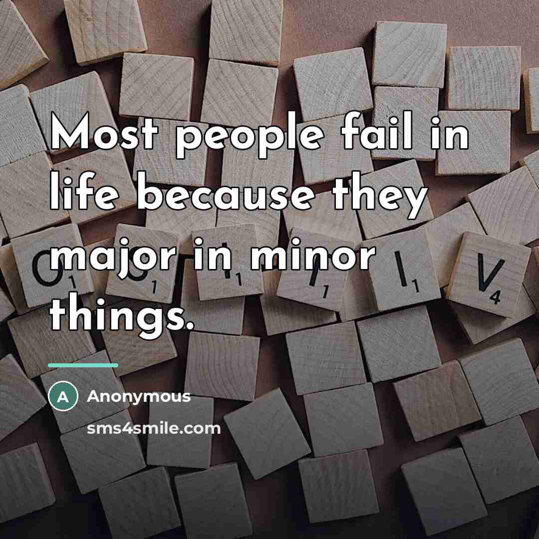 “Most people fail in life because they major in minor…” quote by Anonymous