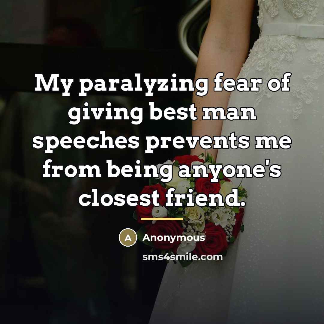 “My paralyzing fear of giving best man speeches prevents me…” quote by Anonymous