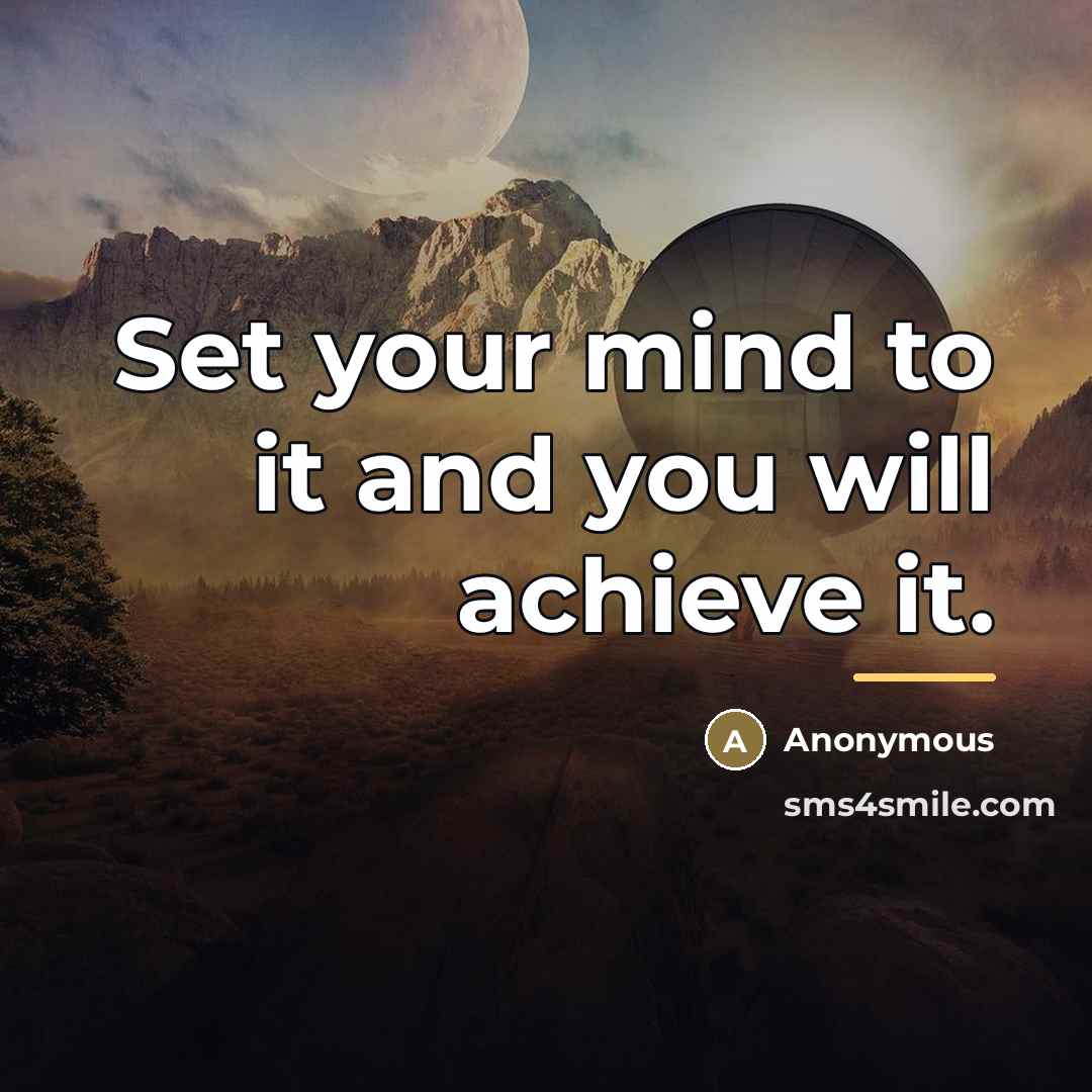 “Set your mind to it and you will achieve it.…” quote by Anonymous