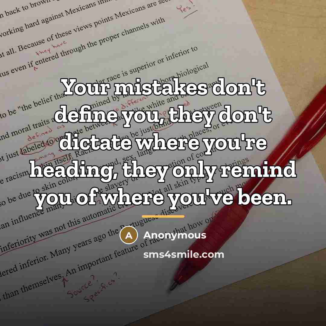 “Your mistakes don't define you, they don't dictate where you're…” quote by Anonymous