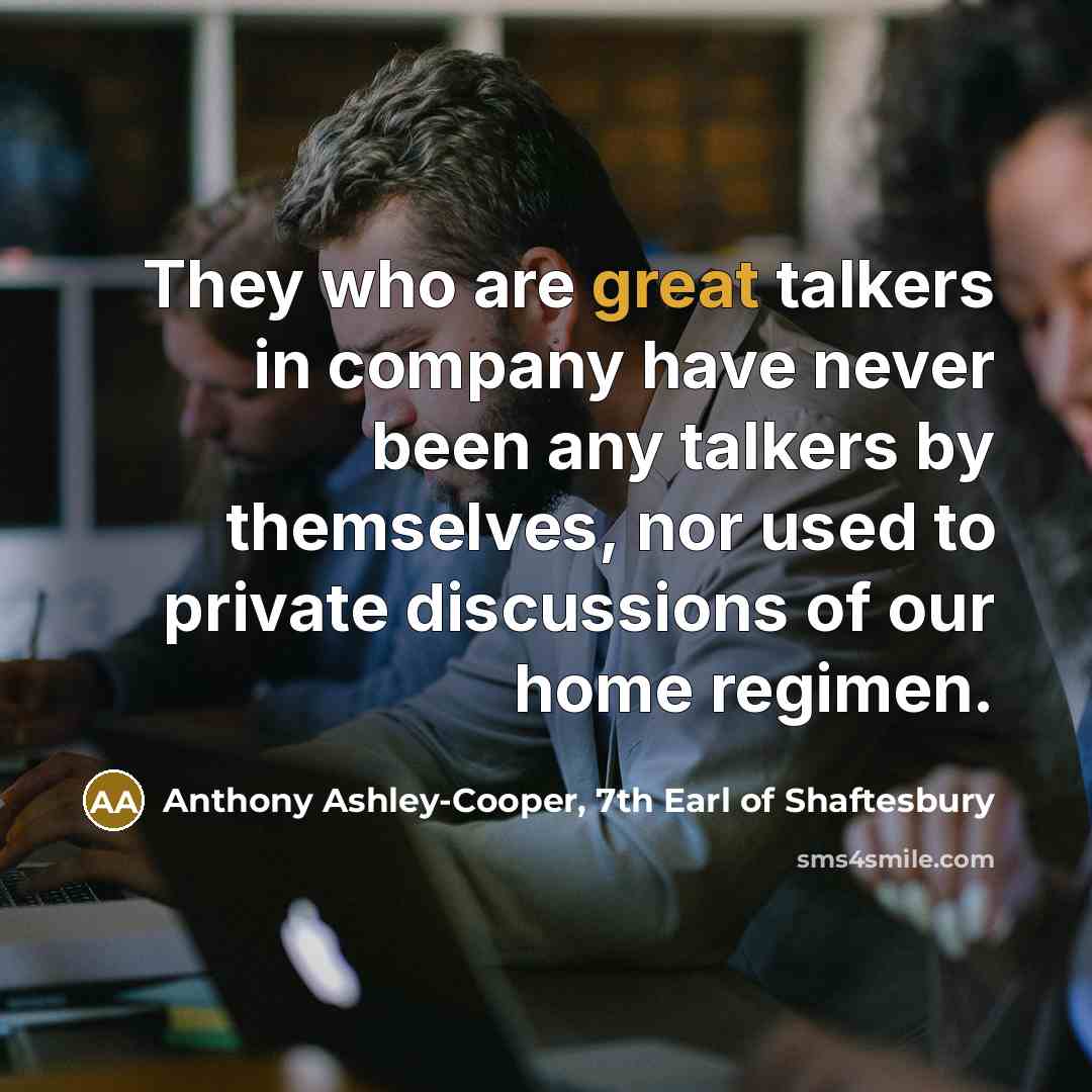 “They who are great talkers in company have never been…” quote by Anthony Ashley-Cooper, 7th Earl of Shaftesbury