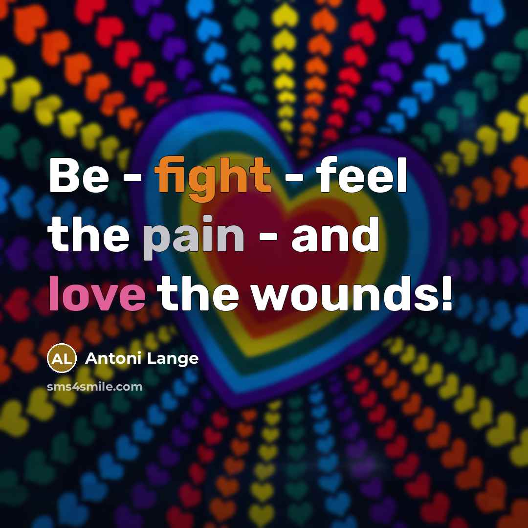“Be - fight - feel the pain - and love…” quote by Antoni Lange
