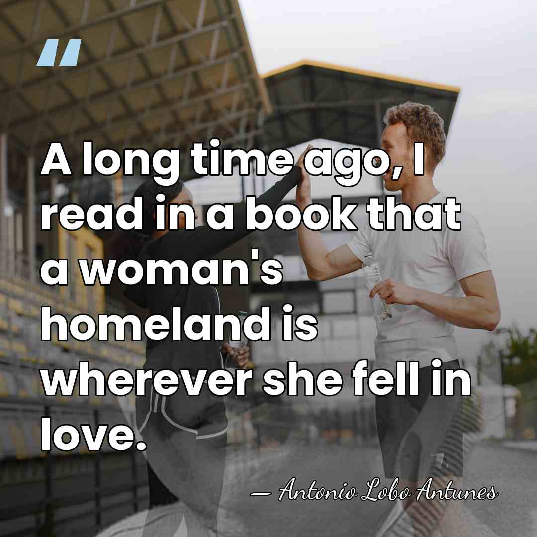 A long time ago, I read in a book that a woman's&hellip; - Antonio Lobo Antunes