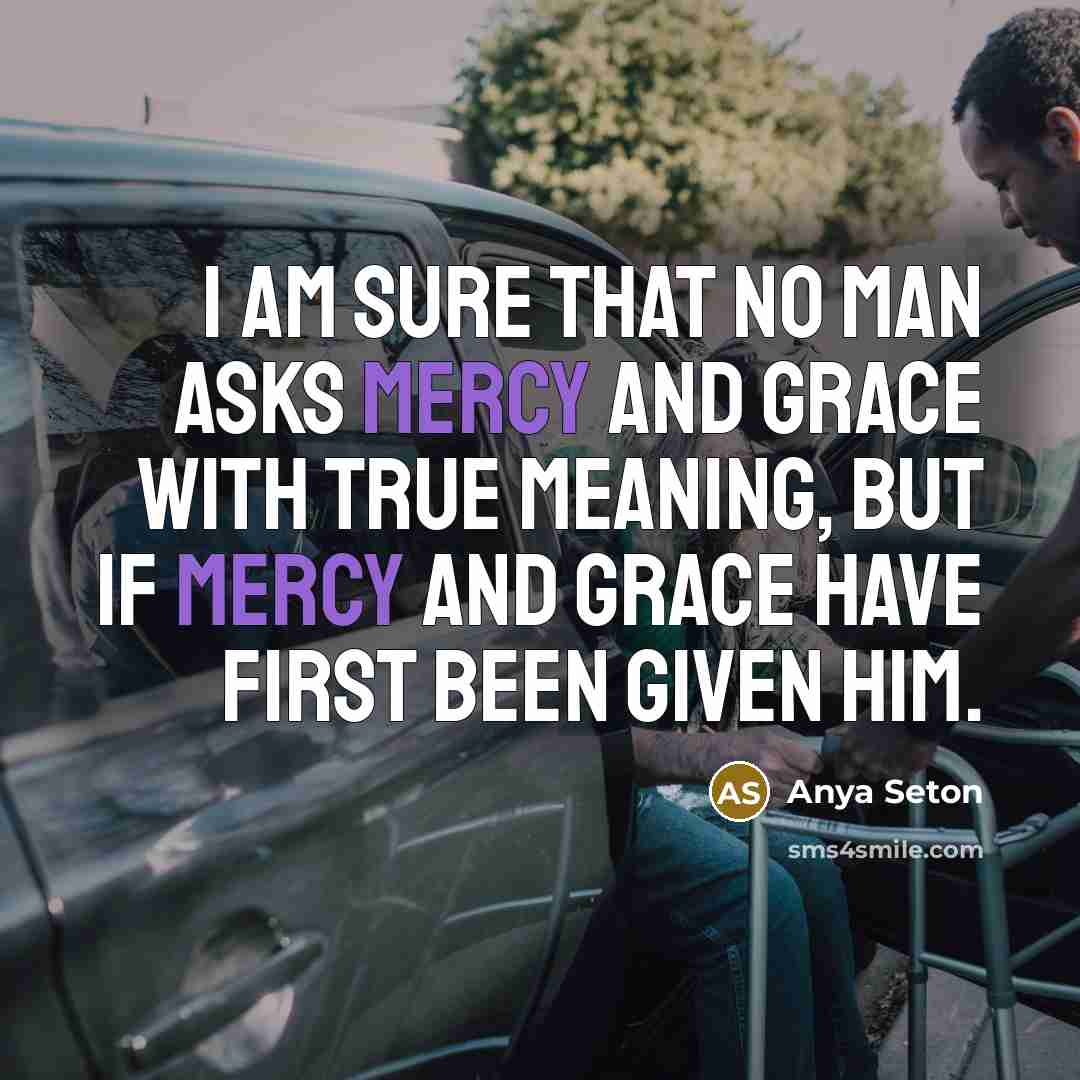 “I am sure that no man asks mercy and grace…” quote by Anya Seton
