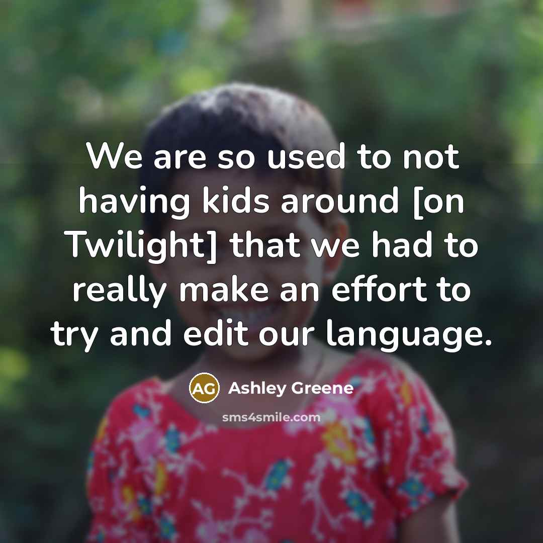 “We are so used to not having kids around [on…” quote by Ashley Greene