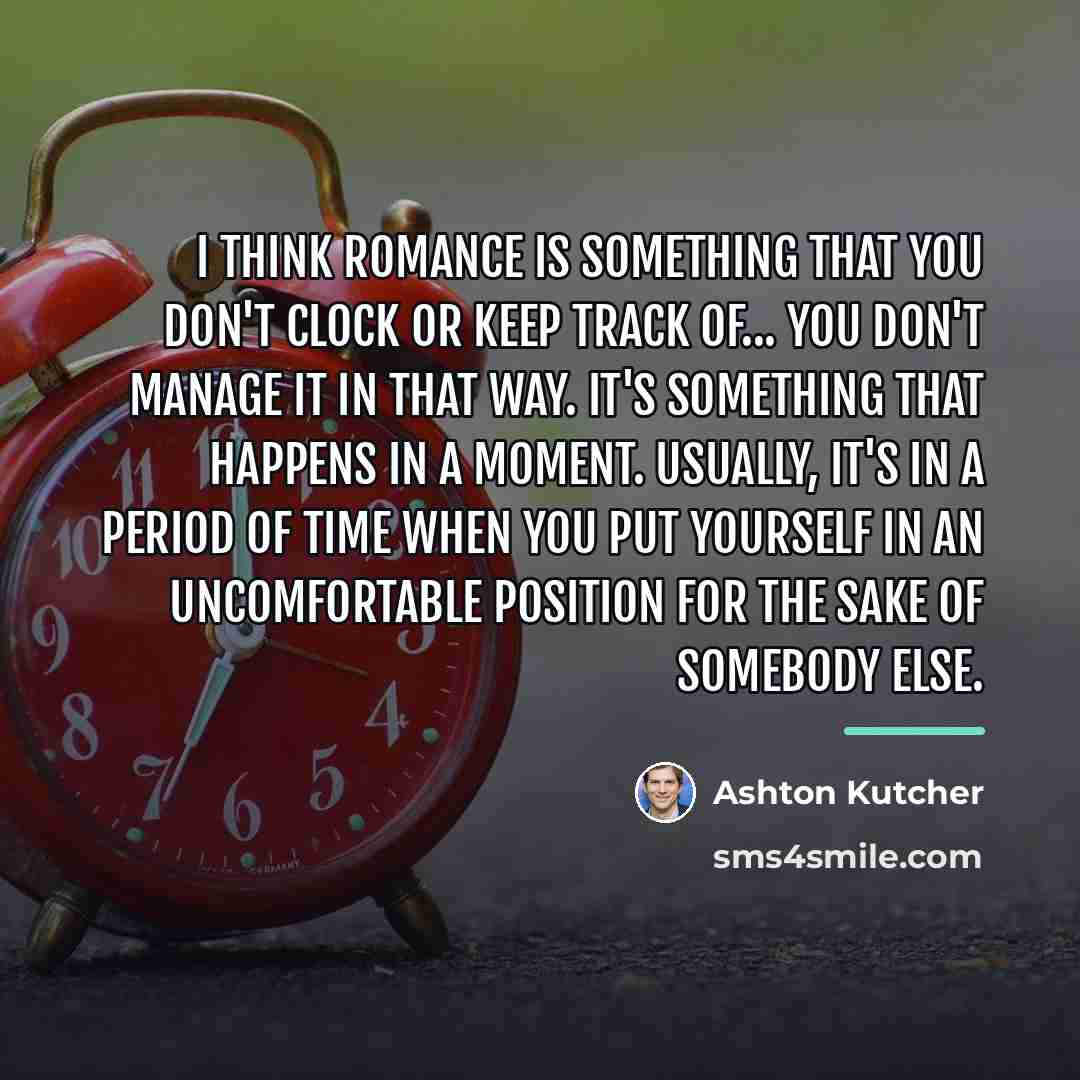 “I think romance is something that you don't clock or…” quote by Ashton Kutcher