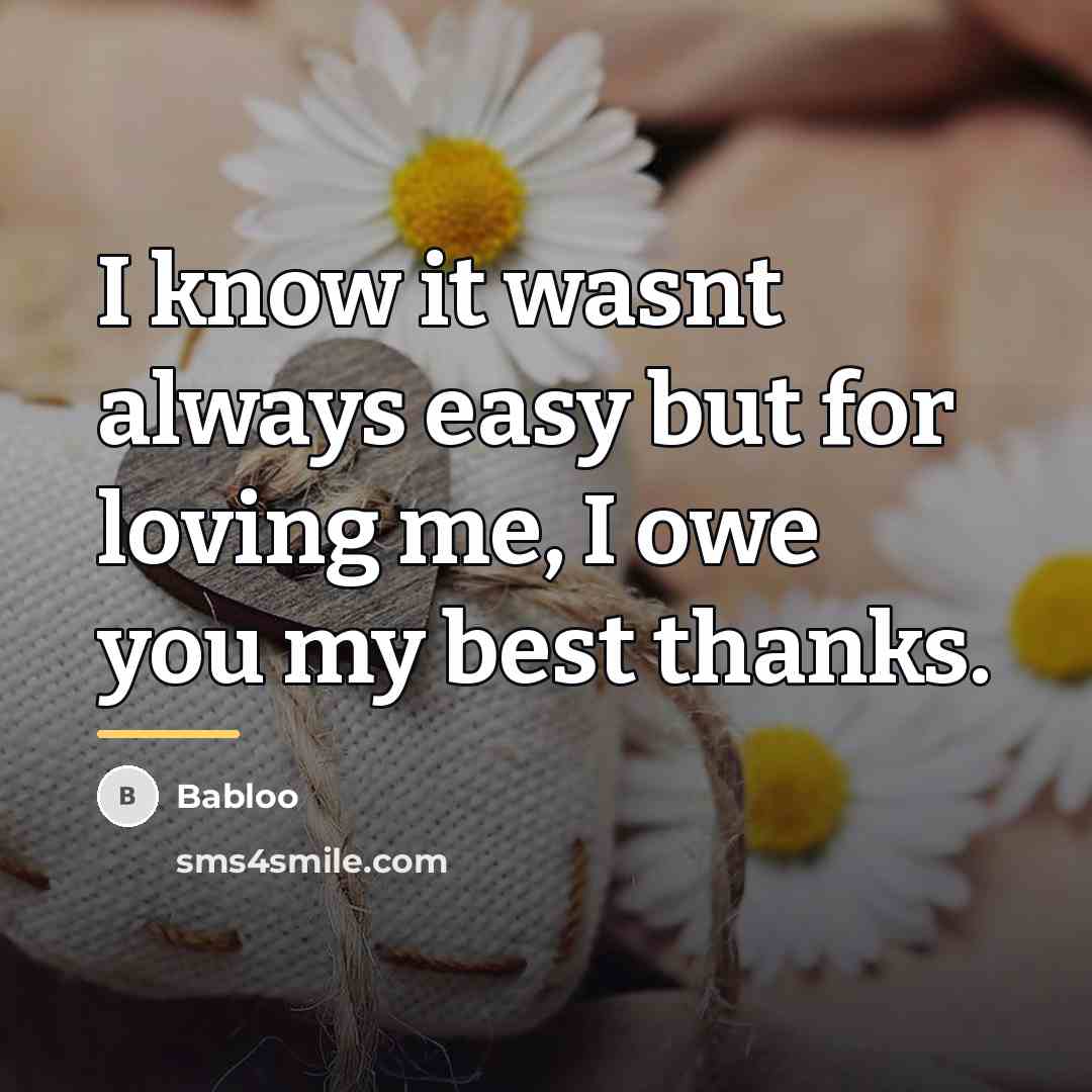 “I know it wasnt always easy but for loving me,…” quote by Babloo