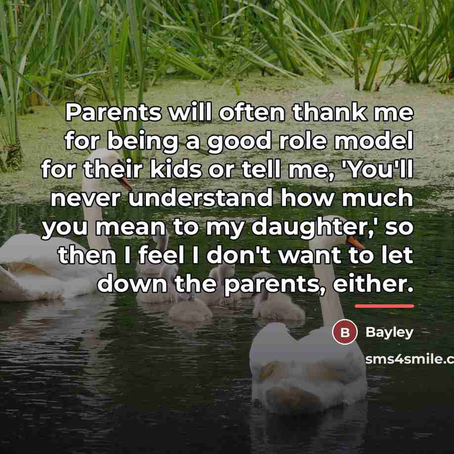 “Parents will often thank me for being a good role…” quote by Bayley