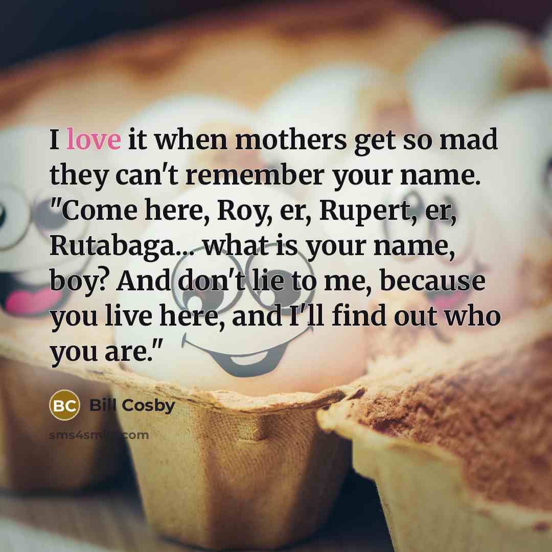 “I love it when mothers get so mad they can't…” quote by Bill Cosby