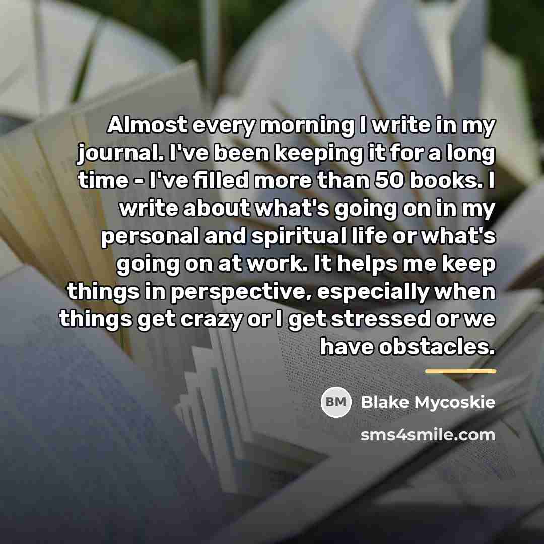 “Almost every morning I write in my journal. I've been…” quote by Blake Mycoskie