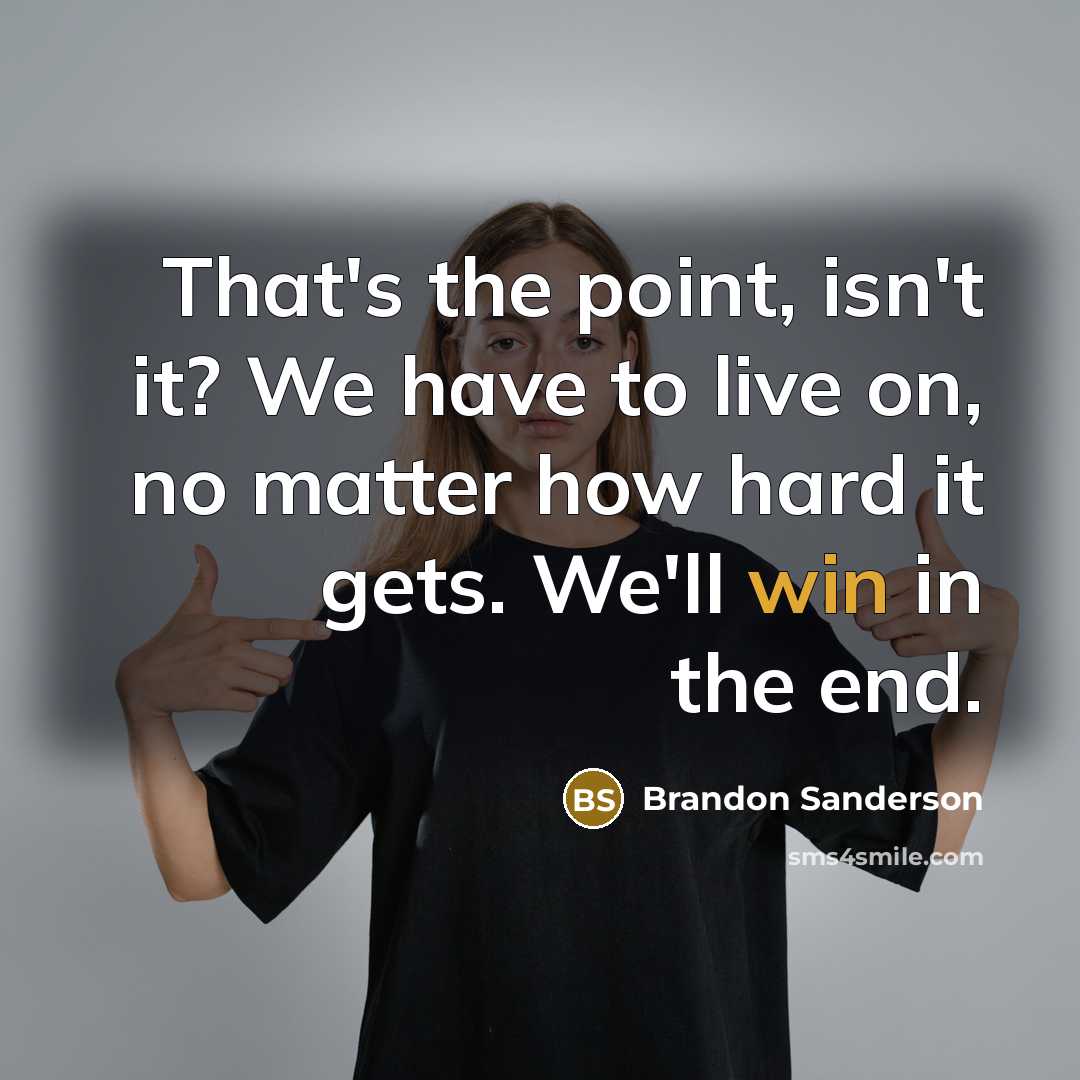 “That's the point, isn't it? We have to live on,…” quote by Brandon Sanderson
