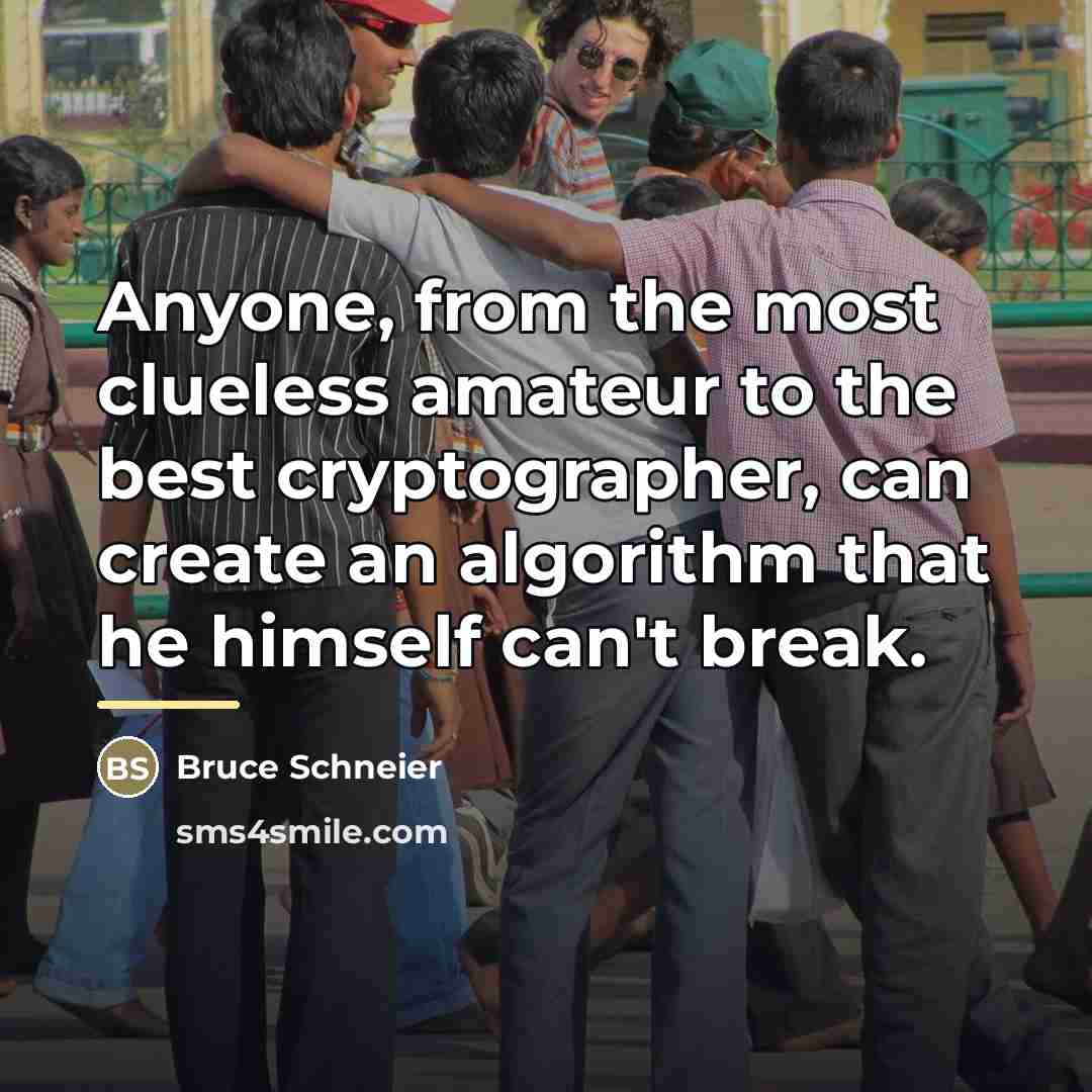 “Anyone, from the most clueless amateur to the best cryptographer,…” quote by Bruce Schneier