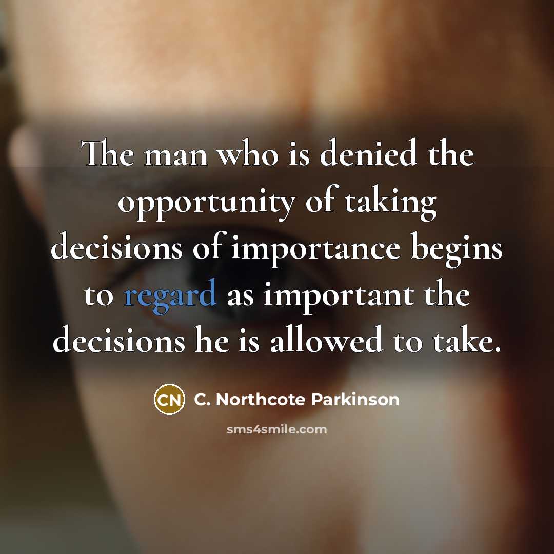 “The man who is denied the opportunity of taking decisions…” quote by C. Northcote Parkinson