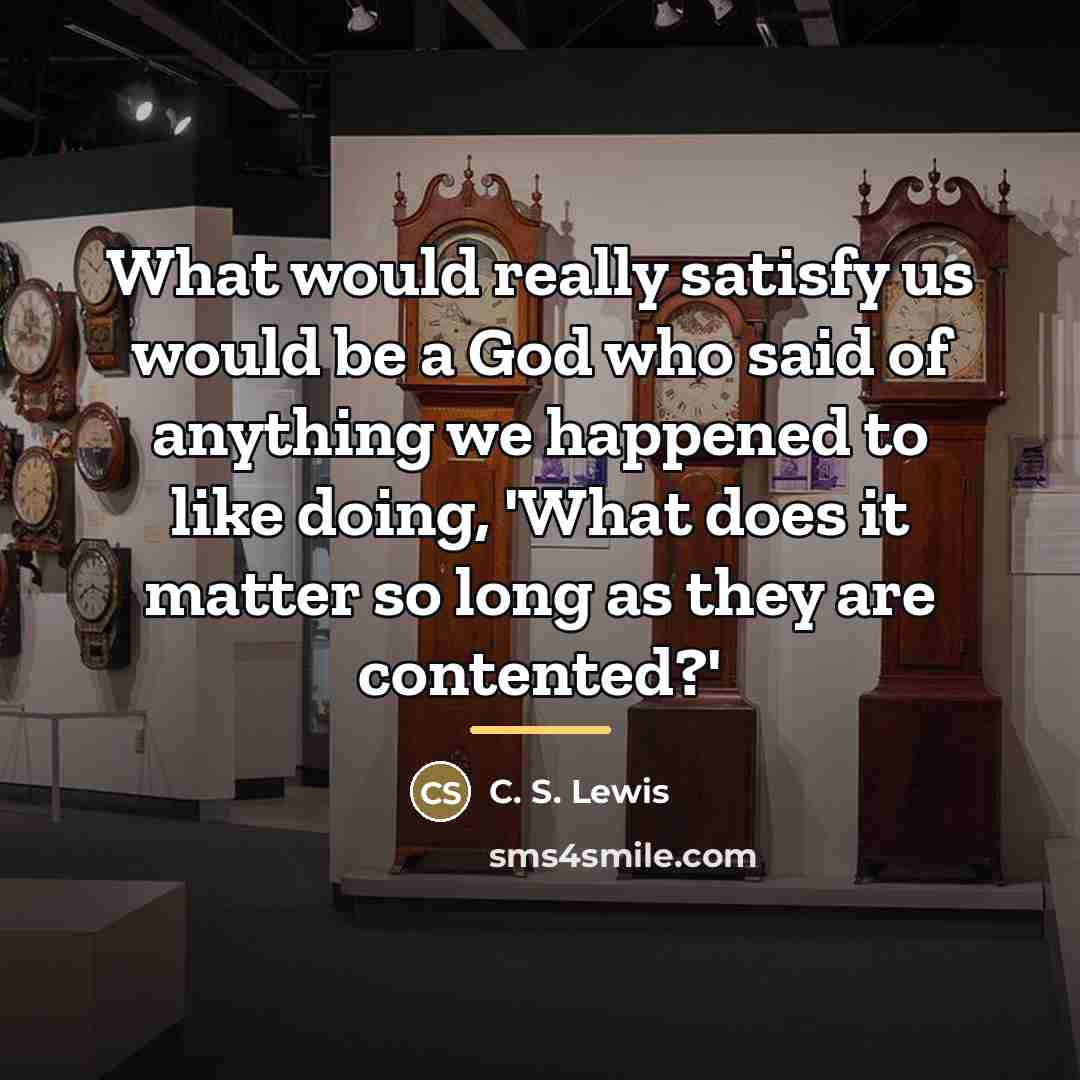 “What would really satisfy us would be a God who…” quote by C. S. Lewis