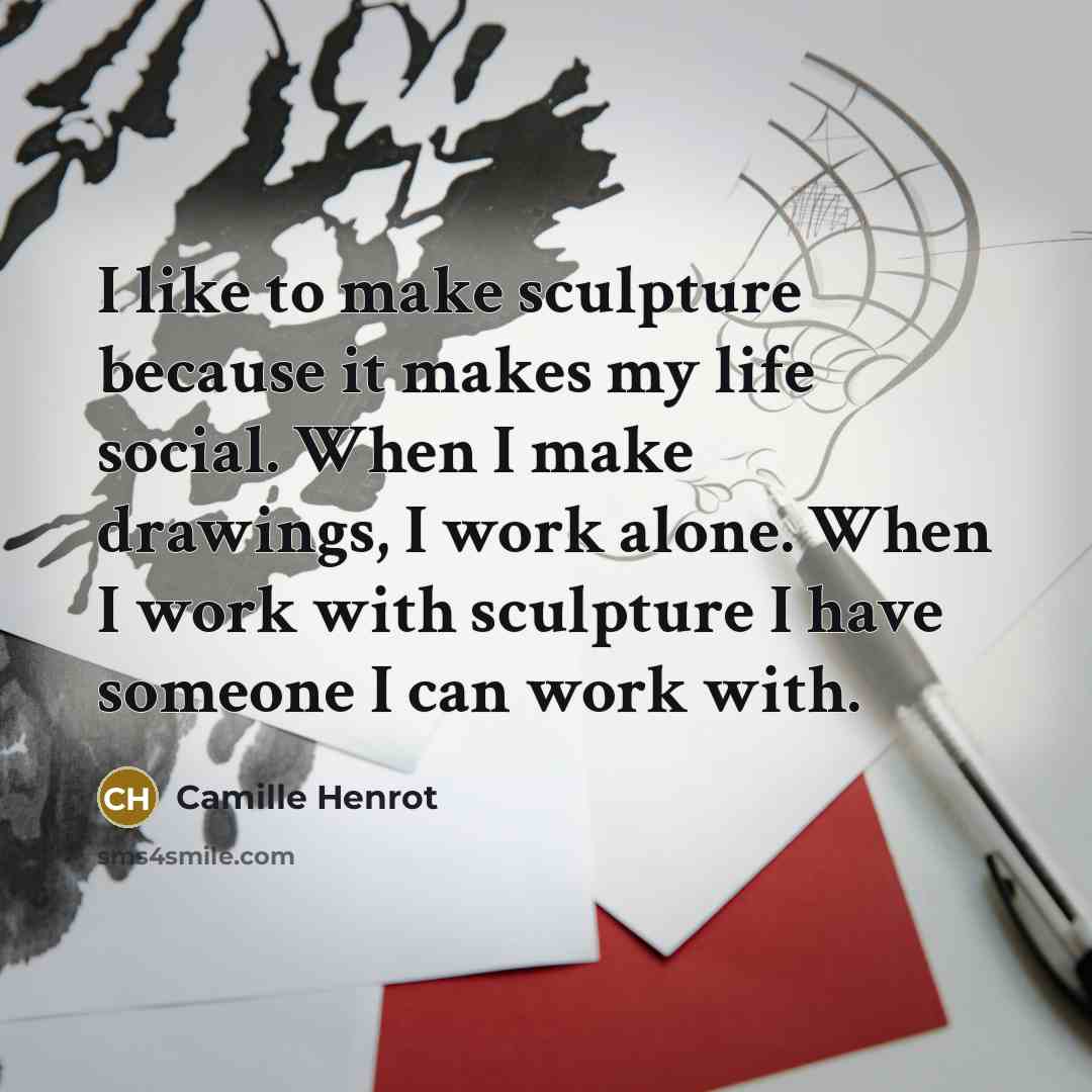 “I like to make sculpture because it makes my life…” quote by Camille Henrot