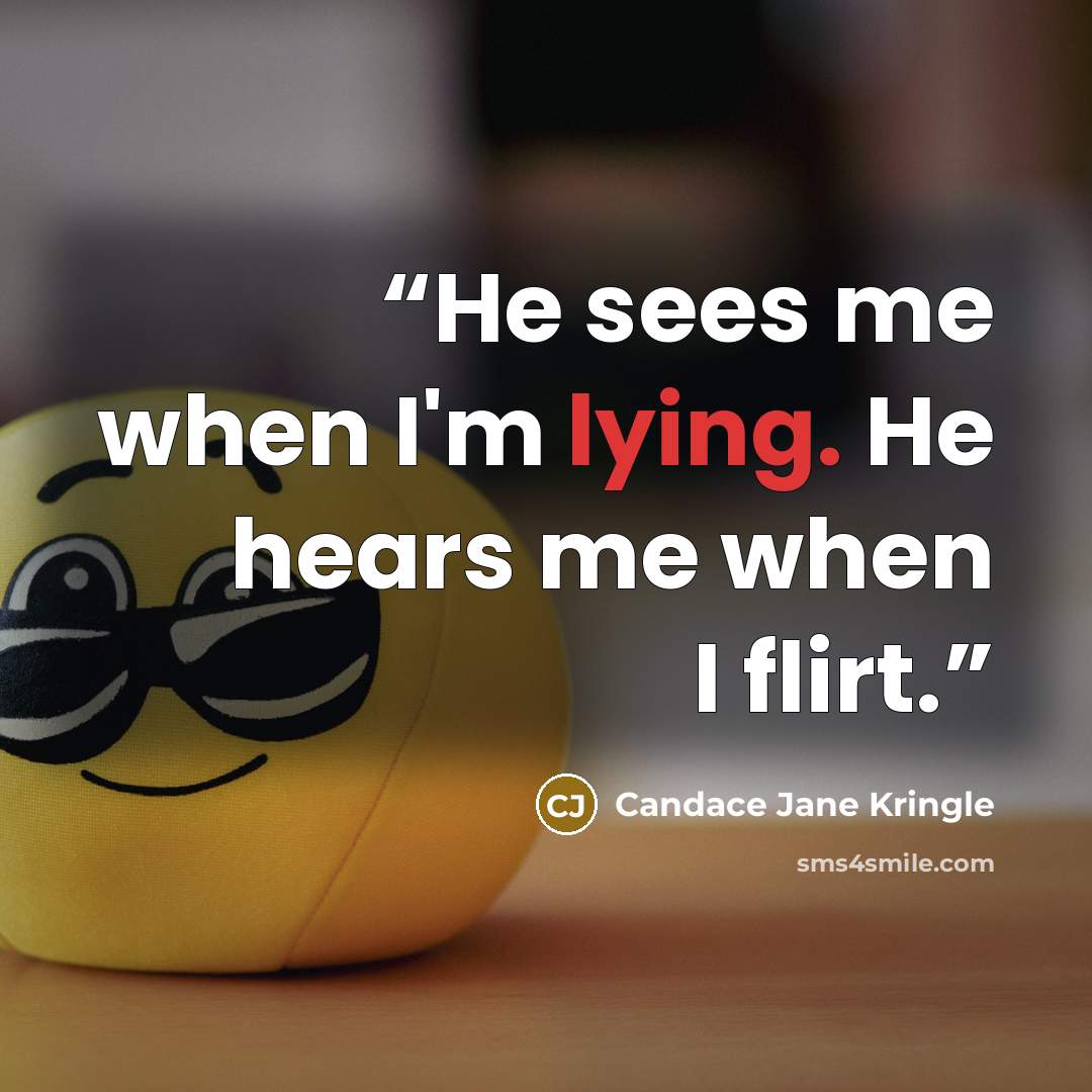 “He sees me when I'm lying. He hears me when I flirt.” quote by Candace Jane Kringle