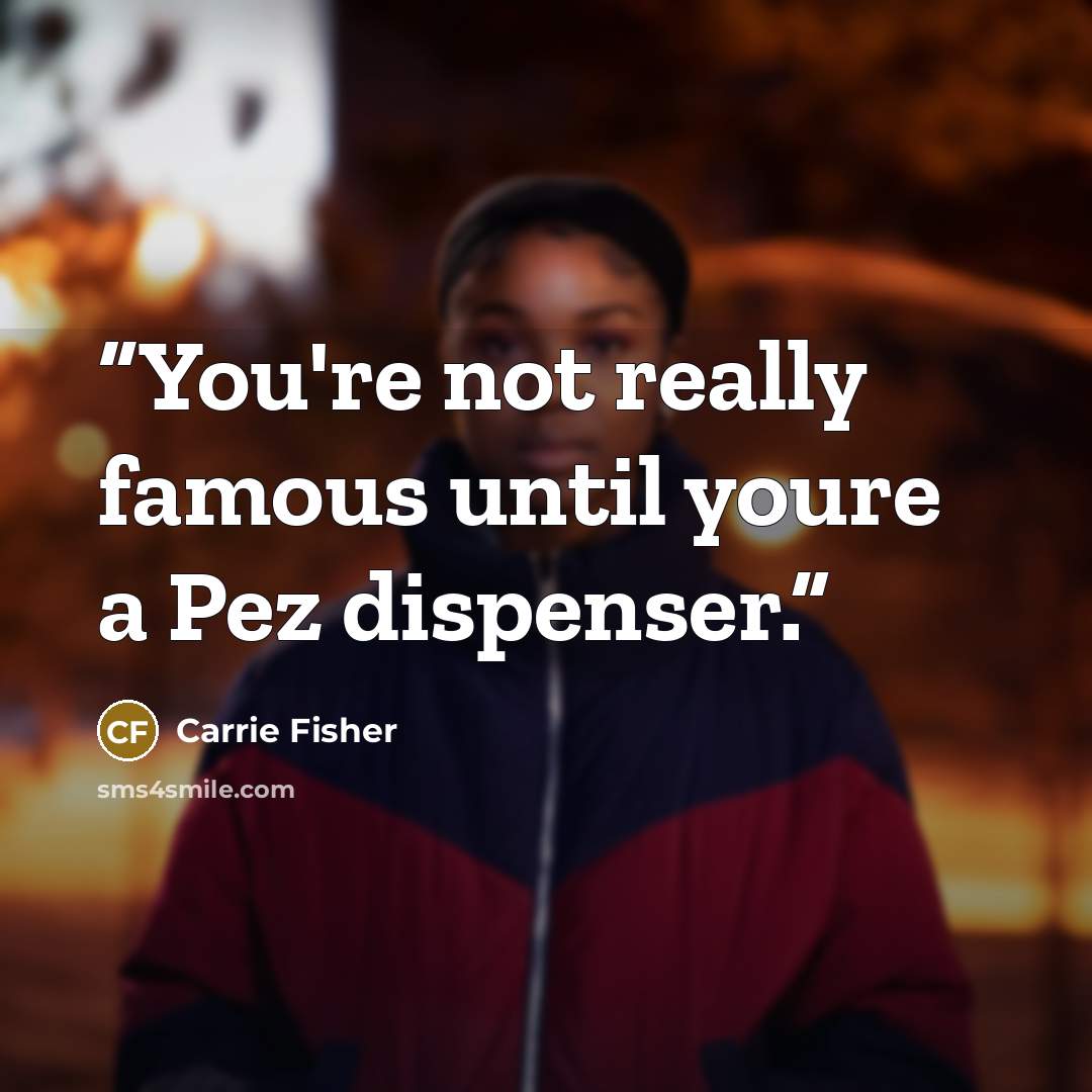 “You're not really famous until youre a Pez dispenser.” quote by Carrie Fisher