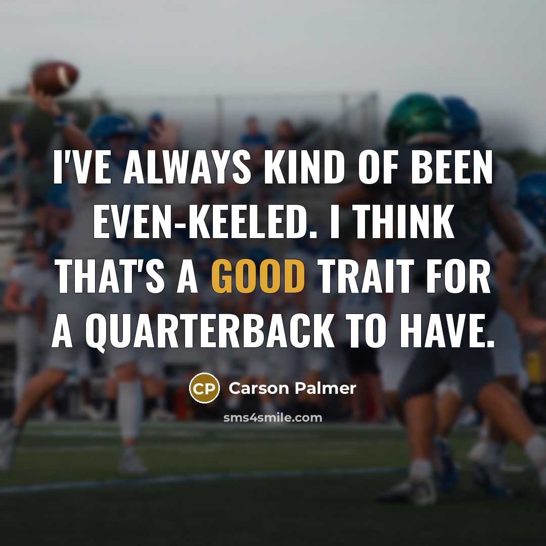 “I've always kind of been even-keeled. I think that's a…” quote by Carson Palmer