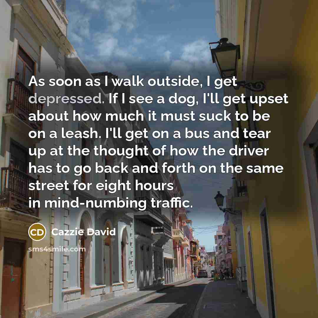 “As soon as I walk outside, I get depressed. If…” quote by Cazzie David