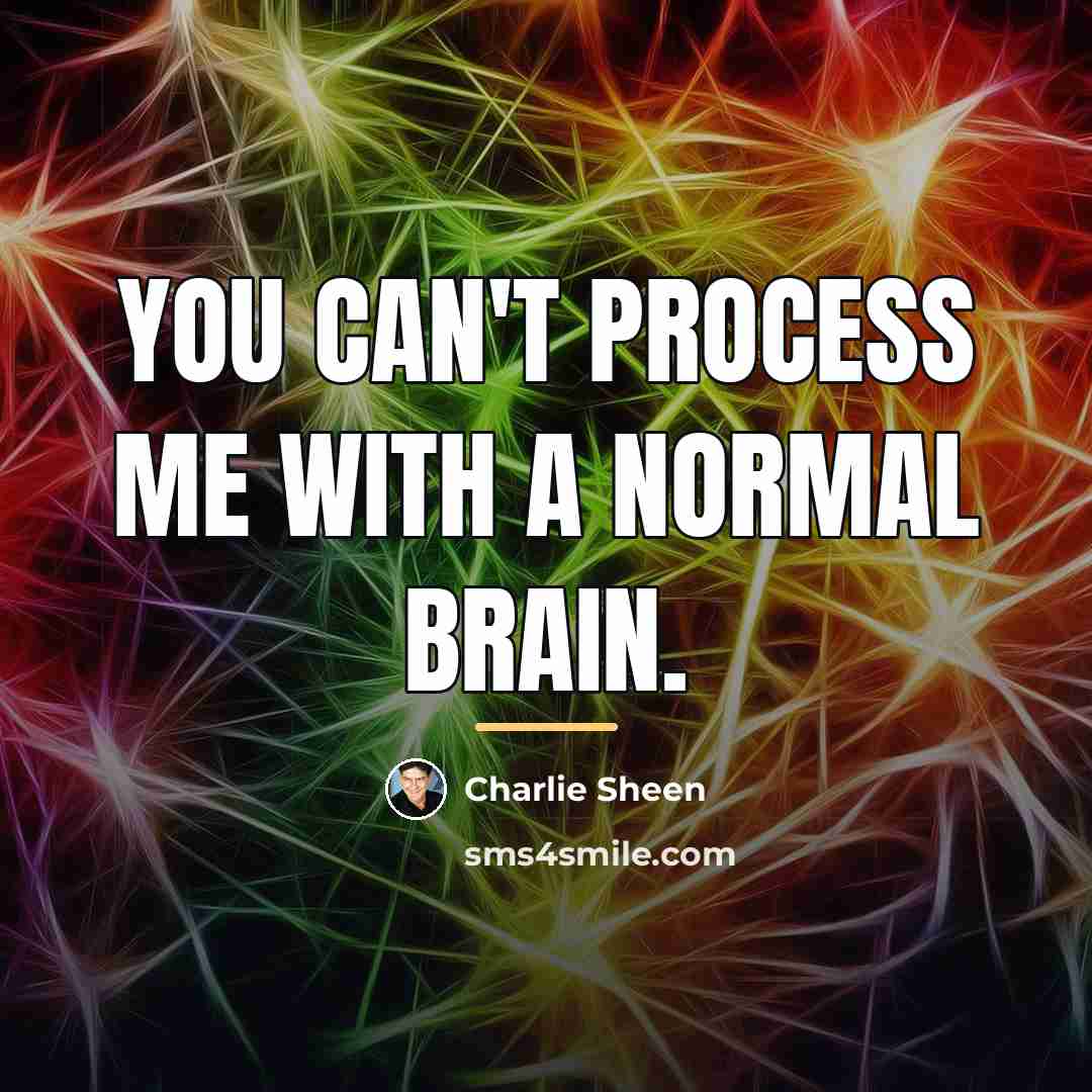 “You can't process me with a normal brain.…” quote by Charlie Sheen