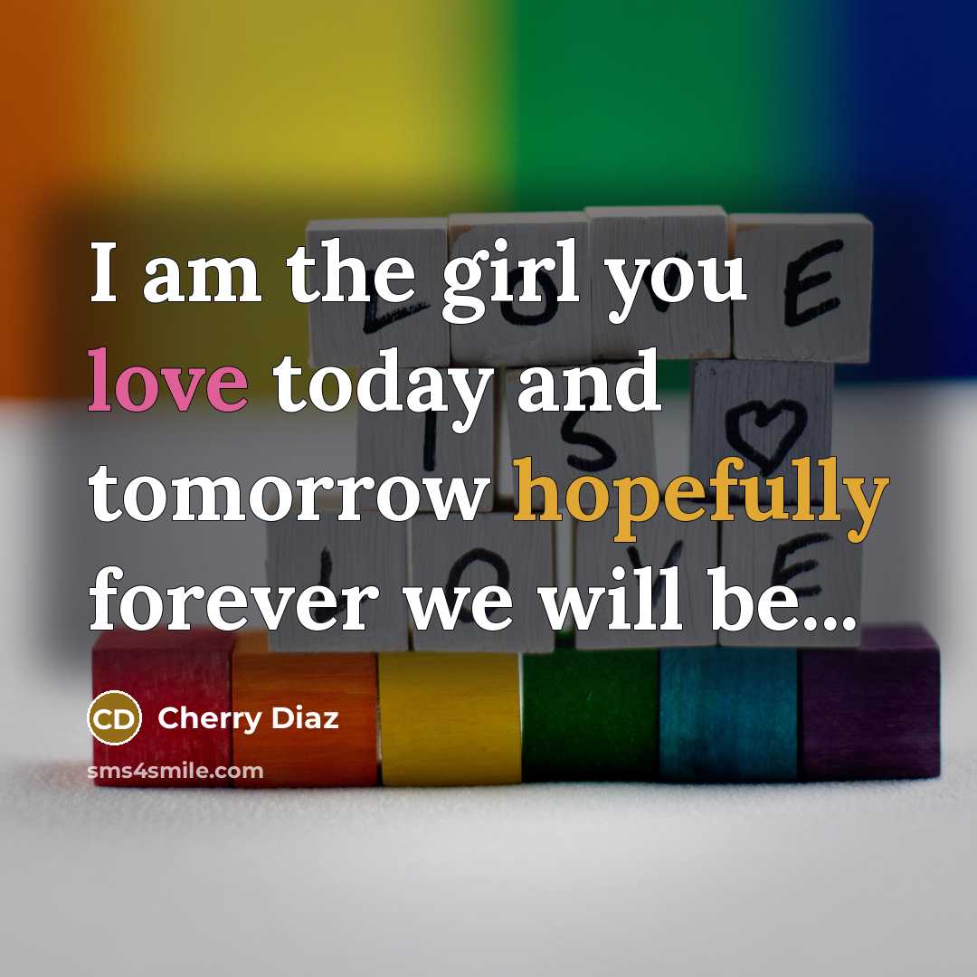 “I am the girl you love today and tomorrow hopefully…” quote by Cherry Diaz