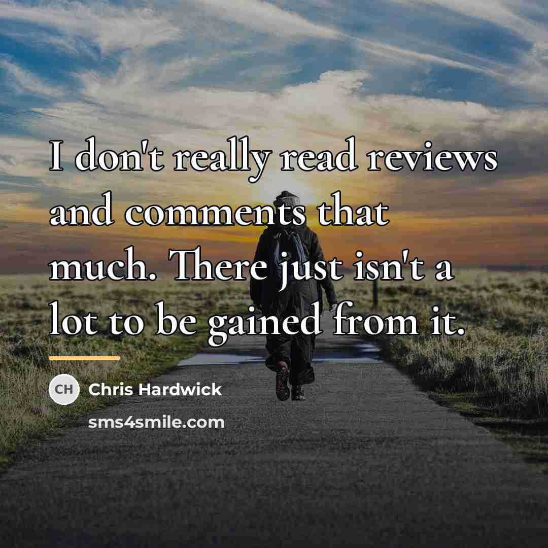 “I don't really read reviews and comments that much. There…” quote by Chris Hardwick