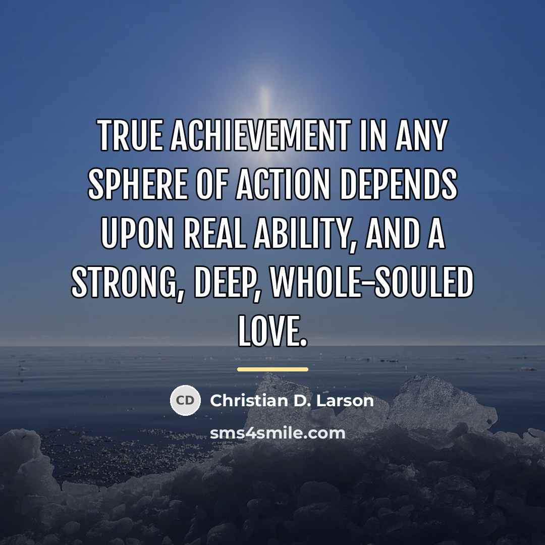 “True achievement in any sphere of action depends upon real…” quote by Christian D. Larson