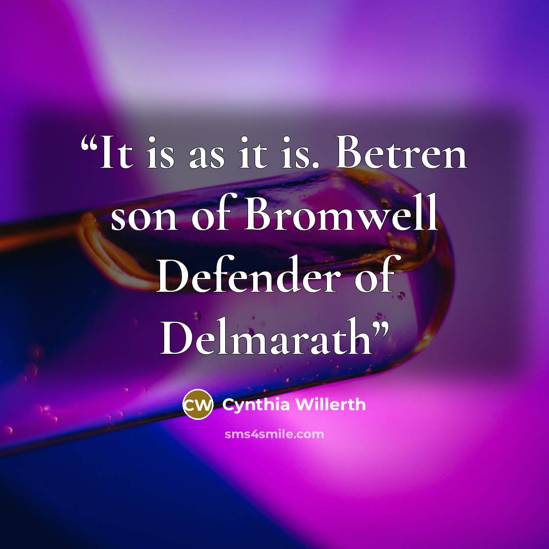 “It is as it is. Betren son of Bromwell Defender of Delmarath” quote by Cynthia Willerth