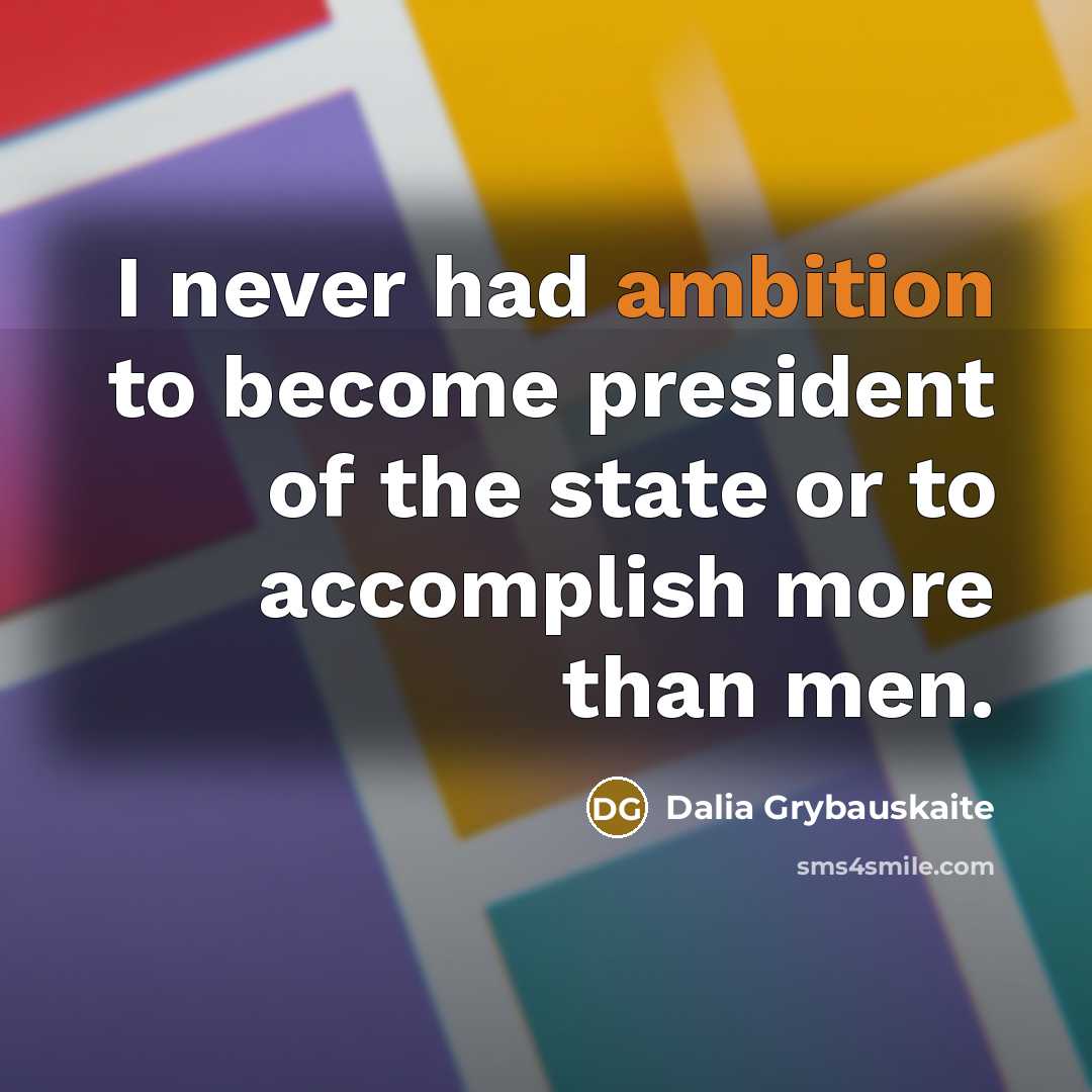 “I never had ambition to become president of the state…” quote by Dalia Grybauskaite