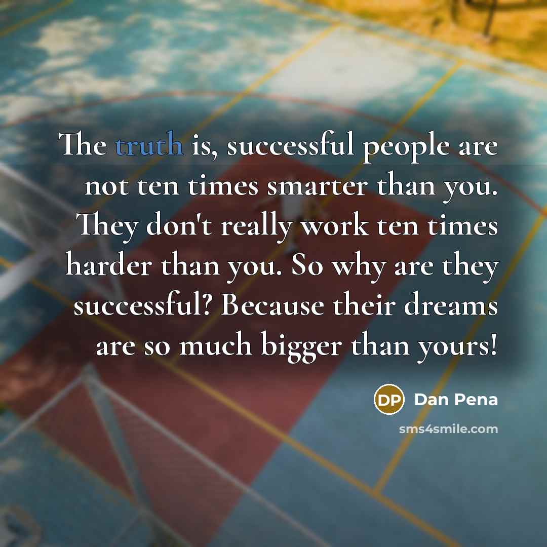 “The truth is, successful people are not ten times smarter…” quote by Dan Pena