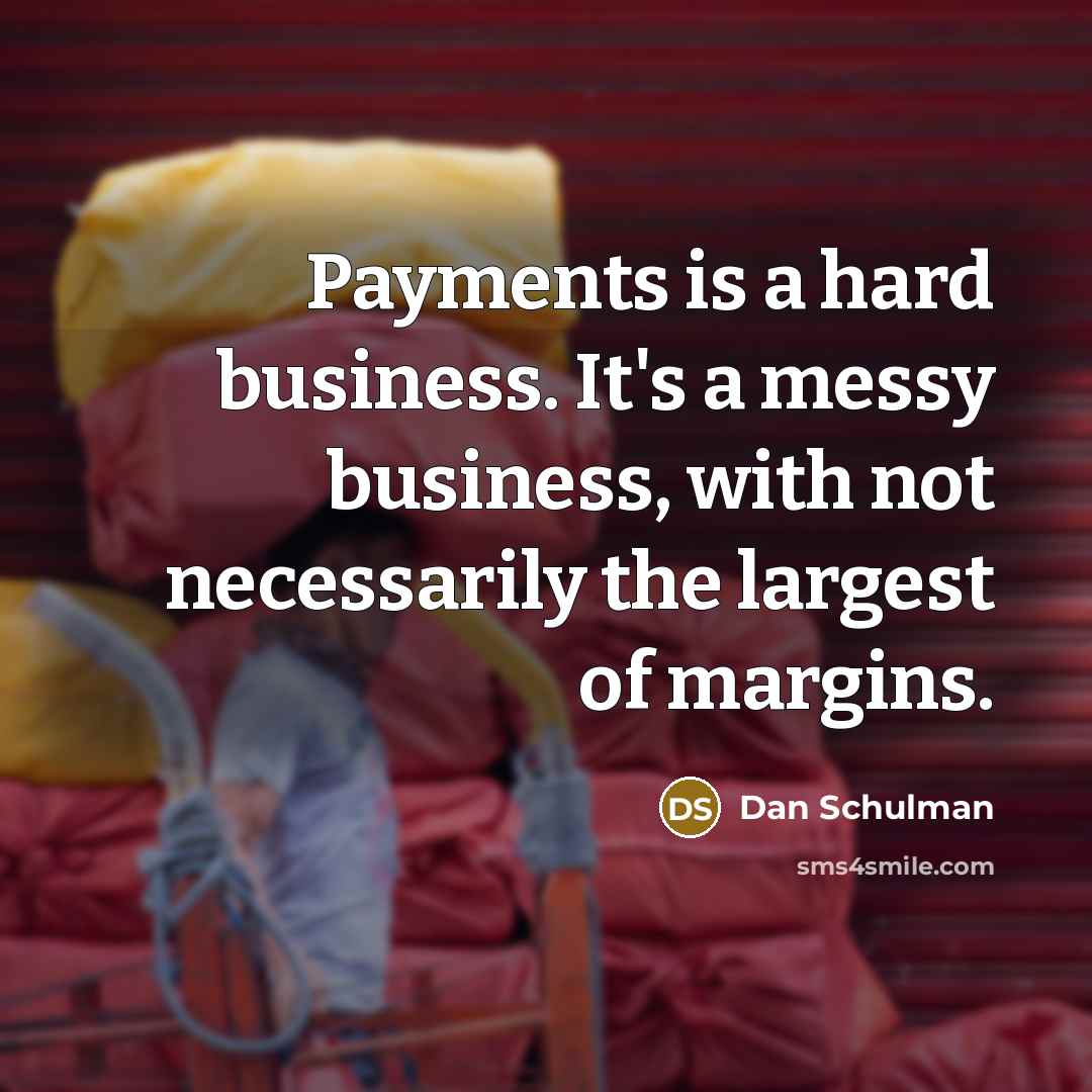 “Payments is a hard business. It's a messy business, with…” quote by Dan Schulman