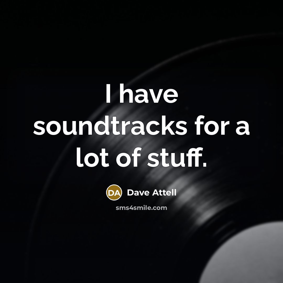 “I have soundtracks for a lot of stuff.…” quote by Dave Attell