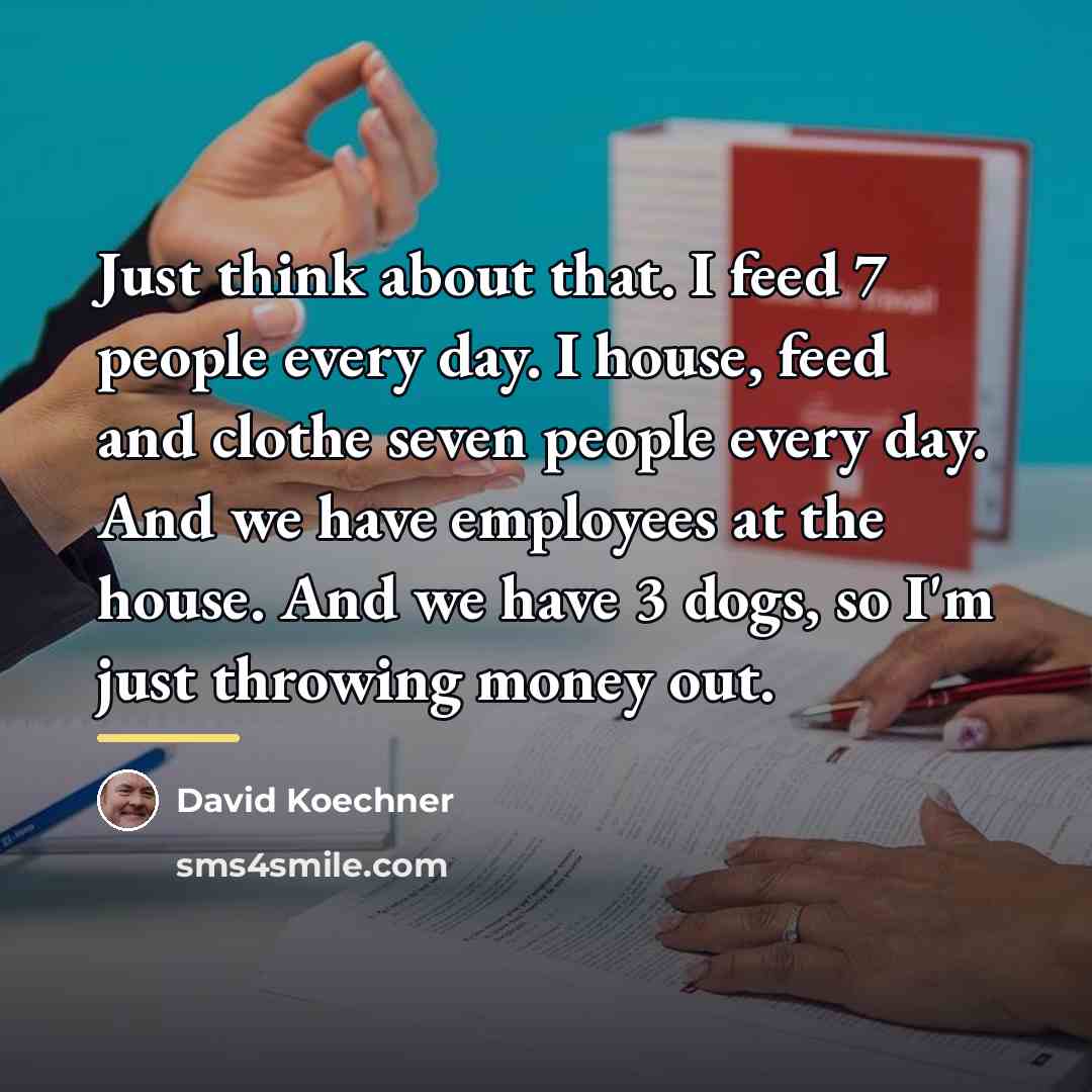 “Just think about that. I feed 7 people every day.…” quote by David Koechner